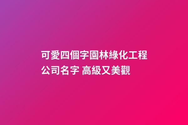 可愛四個字園林綠化工程公司名字 高級又美觀-第1張-公司起名-玄機派